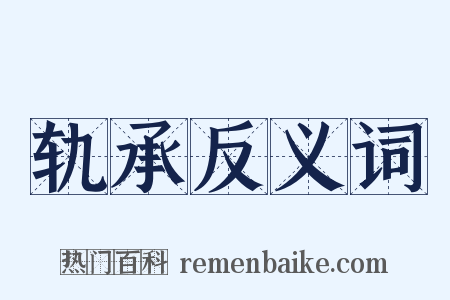 轨承反义词是什么意思的图片
